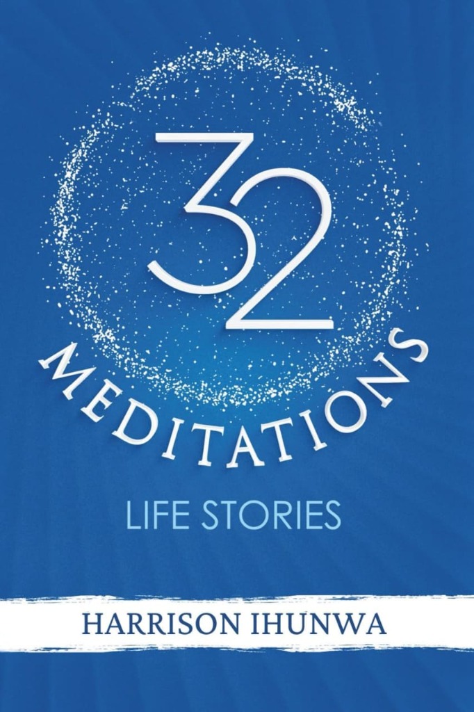 32 MEDITATIONS Life Stories by Harrison Ihunwa