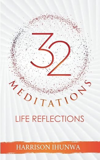 32 MEDITATIONS (Life Reflections) by Harrison Ihunwa