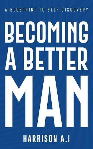 Becoming A Better Man: A Blueprint to Self-Discovery by Harrison Ihunwa